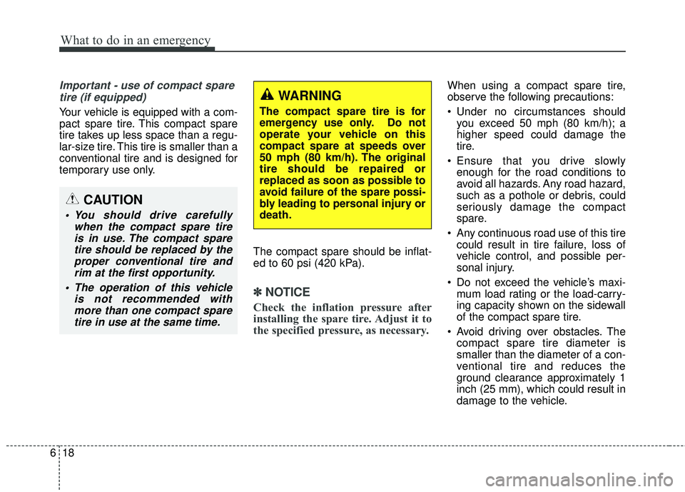 HYUNDAI GENESIS COUPE ULTIMATE 2016  Owners Manual What to do in an emergency
18
6
Important - use of compact spare
tire (if equipped)
Your vehicle is equipped with a com-
pact spare tire. This compact spare
tire takes up less space than a regu-
lar-s