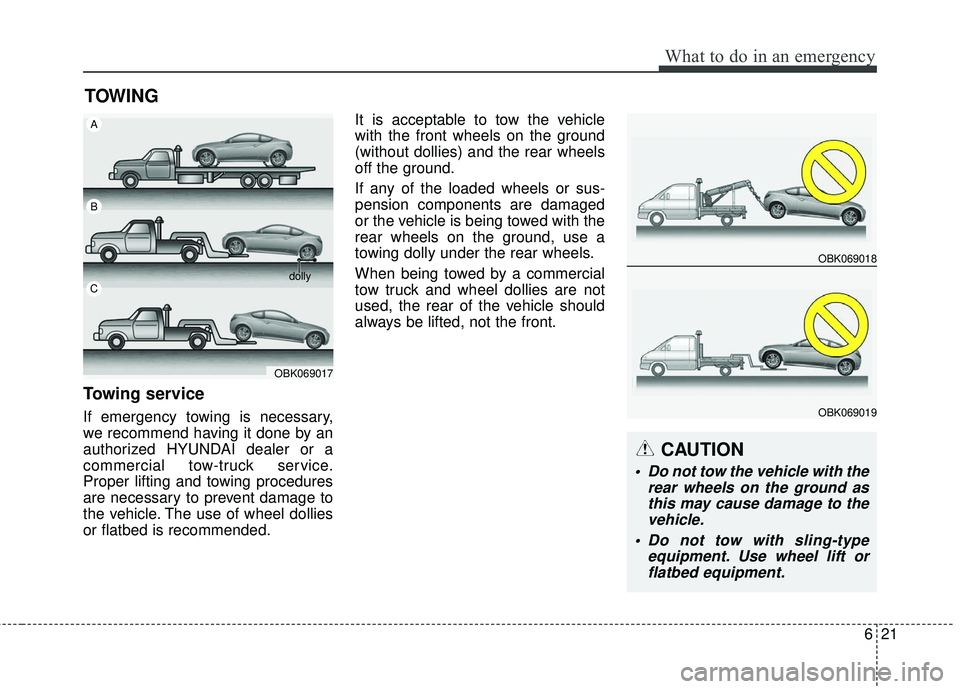 HYUNDAI GENESIS COUPE ULTIMATE 2016  Owners Manual 621
What to do in an emergency
TOWING
Towing service
If emergency towing is necessary,
we recommend having it done by an
authorized HYUNDAI dealer or a
commercial tow-truck service.
Proper lifting and