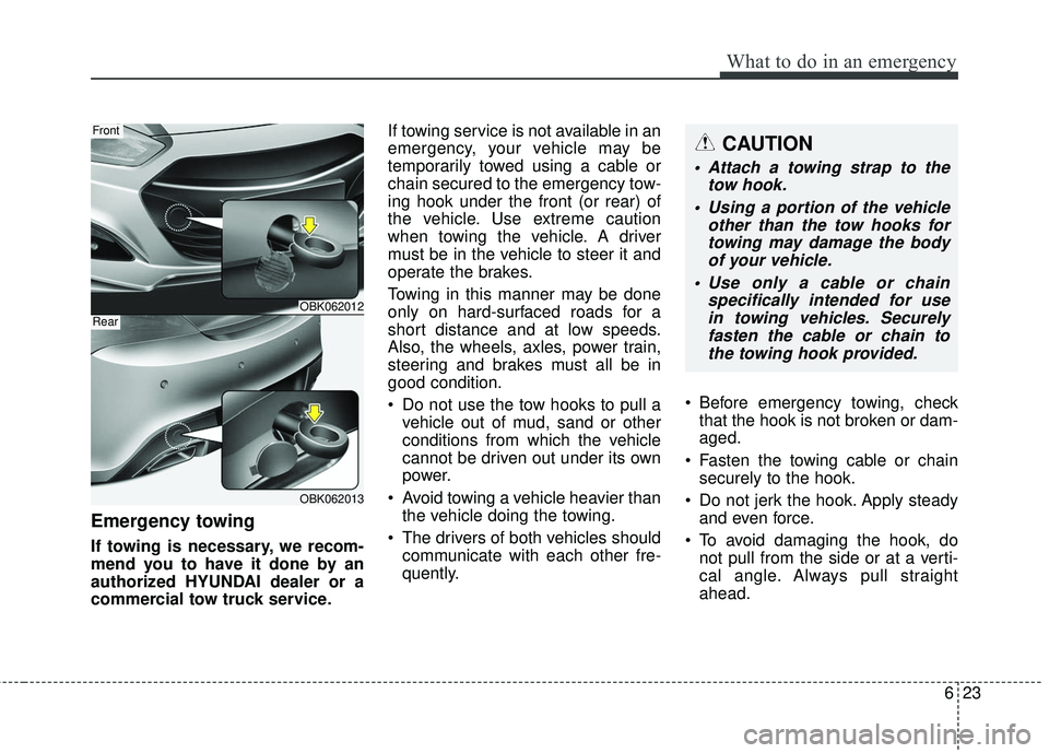 HYUNDAI GENESIS COUPE ULTIMATE 2016  Owners Manual 623
What to do in an emergency
Emergency towing
If towing is necessary, we recom-
mend you to have it done by an
authorized HYUNDAI dealer or a
commercial tow truck service.If towing service is not av