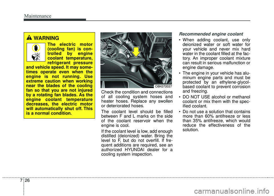 HYUNDAI GENESIS COUPE ULTIMATE 2016  Owners Manual Maintenance
26
7
Check the condition and connections
of all cooling system hoses and
heater hoses. Replace any swollen
or deteriorated hoses.
The coolant level should be filled
between F and L marks o