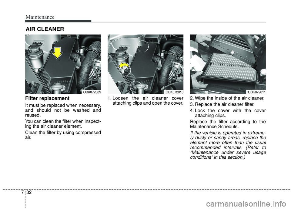 HYUNDAI GENESIS COUPE ULTIMATE 2016 Owners Manual Maintenance
32
7
AIR CLEANER
Filter replacement
It must be replaced when necessary,
and should not be washed and
reused.
You can clean the filter when inspect-
ing the air cleaner element.
Clean the HYUNDAI GENESIS COUPE ULTIMATE 2016 Owners Manual Maintenance
32
7
AIR CLEANER
Filter replacement
It must be replaced when necessary,
and should not be washed and
reused.
You can clean the filter when inspect-
ing the air cleaner element.
Clean the