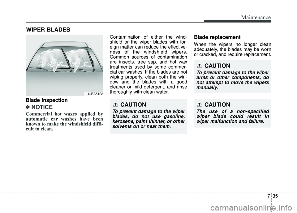 HYUNDAI GENESIS COUPE ULTIMATE 2016 Owners Manual 735
Maintenance
WIPER BLADES
Blade inspection
✽
✽NOTICE
Commercial hot waxes applied by
automatic car washes have been
known to make the windshield diffi-
cult to clean.
Contamination of either HYUNDAI GENESIS COUPE ULTIMATE 2016 Owners Manual 735
Maintenance
WIPER BLADES
Blade inspection
✽
✽NOTICE
Commercial hot waxes applied by
automatic car washes have been
known to make the windshield diffi-
cult to clean.
Contamination of either