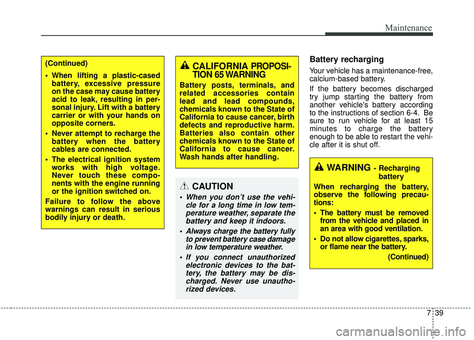 HYUNDAI GENESIS COUPE ULTIMATE 2016 Owners Manual 739
Maintenance
Battery recharging
Your vehicle has a maintenance-free,
calcium-based battery.
If the battery becomes discharged
try jump starting the battery from
another vehicles battery accordin HYUNDAI GENESIS COUPE ULTIMATE 2016 Owners Manual 739
Maintenance
Battery recharging
Your vehicle has a maintenance-free,
calcium-based battery.
If the battery becomes discharged
try jump starting the battery from
another vehicles battery accordin