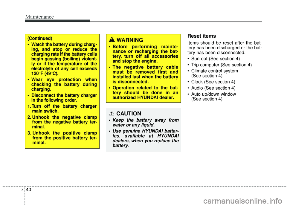 HYUNDAI GENESIS COUPE ULTIMATE 2016  Owners Manual Maintenance
40
7
Reset items
Items should be reset after the bat-
tery has been discharged or the bat-
tery has been disconnected.
 Sunroof (See section 4)
 Trip computer (See section 4)
 Climate cont