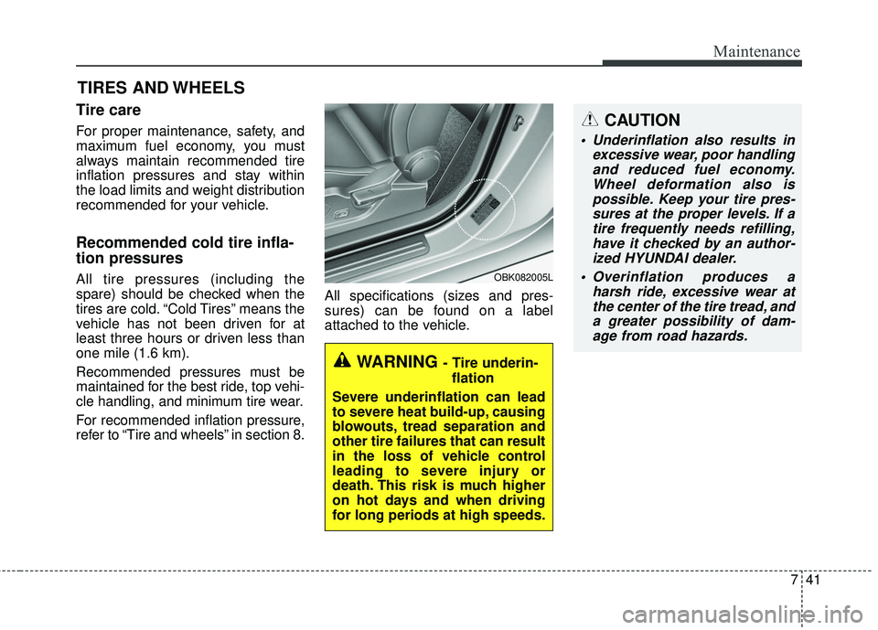 HYUNDAI GENESIS COUPE ULTIMATE 2016 Owners Manual 741
Maintenance
CAUTION
Underinflation also results inexcessive wear, poor handlingand reduced fuel economy.Wheel deformation also ispossible. Keep your tire pres-sures at the proper levels. If atire HYUNDAI GENESIS COUPE ULTIMATE 2016 Owners Manual 741
Maintenance
CAUTION
Underinflation also results inexcessive wear, poor handlingand reduced fuel economy.Wheel deformation also ispossible. Keep your tire pres-sures at the proper levels. If atire