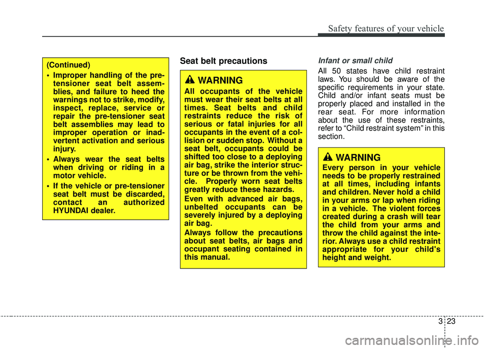 HYUNDAI GENESIS COUPE ULTIMATE 2016 Service Manual 323
Safety features of your vehicle
Seat belt precautionsInfant or small child
All 50 states have child restraint
laws. You should be aware of the
specific requirements in your state.
Child and/or inf
