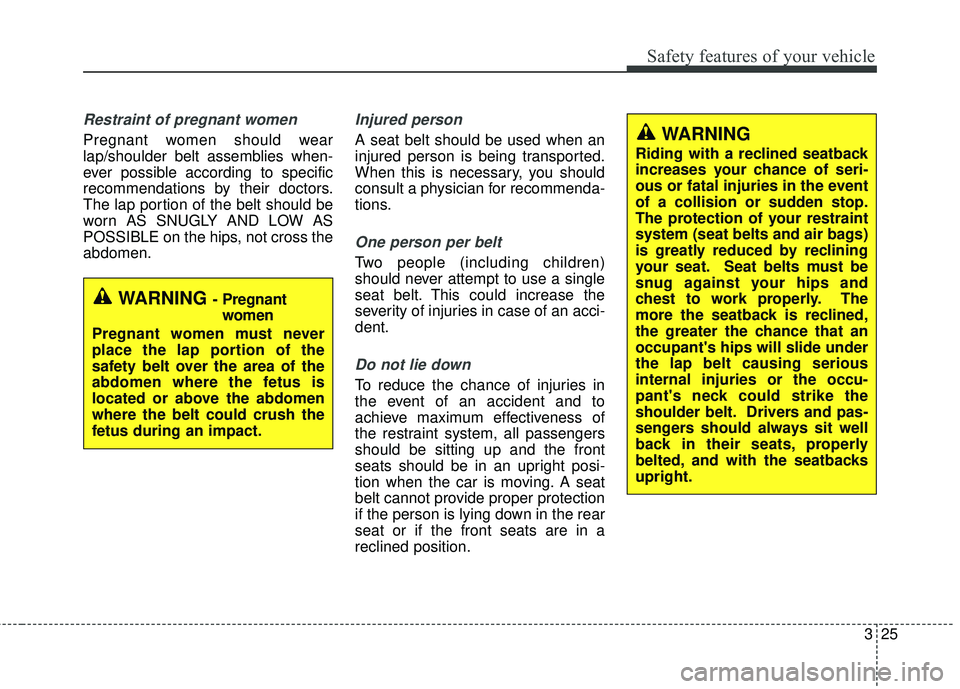 HYUNDAI GENESIS COUPE ULTIMATE 2016 Service Manual 325
Safety features of your vehicle
Restraint of pregnant women
Pregnant women should wear
lap/shoulder belt assemblies when-
ever possible according to specific
recommendations by their doctors.
Th HYUNDAI GENESIS COUPE ULTIMATE 2016 Service Manual 325
Safety features of your vehicle
Restraint of pregnant women
Pregnant women should wear
lap/shoulder belt assemblies when-
ever possible according to specific
recommendations by their doctors.
Th