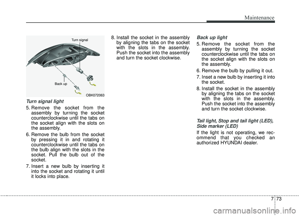 HYUNDAI GENESIS COUPE ULTIMATE 2016  Owners Manual 773
Maintenance
Turn signal light
5. Remove the socket from theassembly by turning the socket
counterclockwise until the tabs on
the socket align with the slots on
the assembly.
6. Remove the bulb fro