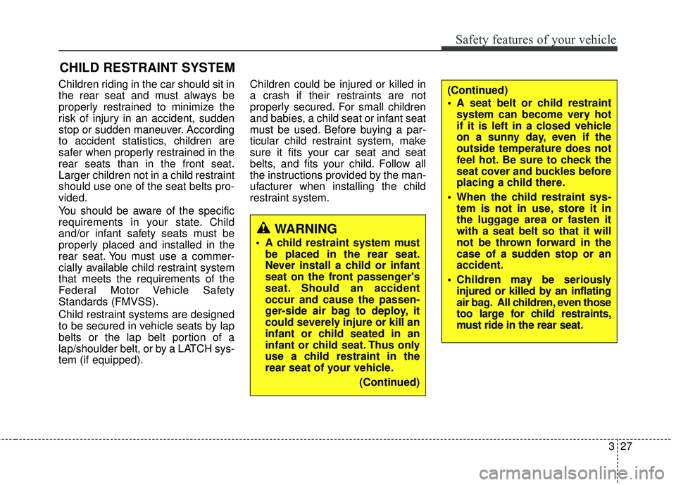 HYUNDAI GENESIS COUPE ULTIMATE 2016 Service Manual 327
Safety features of your vehicle
CHILD RESTRAINT SYSTEM
Children riding in the car should sit in
the rear seat and must always be
properly restrained to minimize the
risk of injury in an accident, HYUNDAI GENESIS COUPE ULTIMATE 2016 Service Manual 327
Safety features of your vehicle
CHILD RESTRAINT SYSTEM
Children riding in the car should sit in
the rear seat and must always be
properly restrained to minimize the
risk of injury in an accident,
