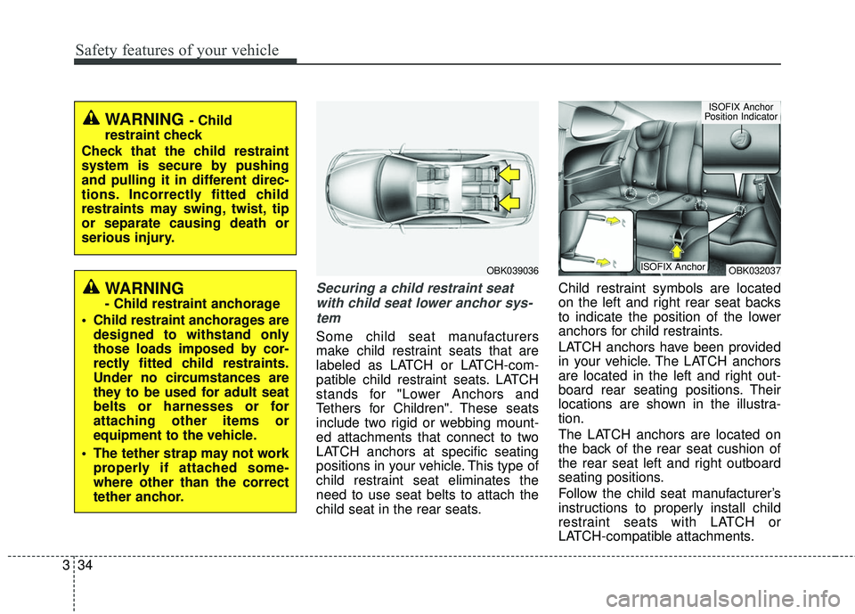 HYUNDAI GENESIS COUPE ULTIMATE 2016 Workshop Manual Safety features of your vehicle
34
3
Securing a child restraint seat
with child seat lower anchor sys-tem
Some child seat manufacturers
make child restraint seats that are
labeled as LATCH or LATCH-co HYUNDAI GENESIS COUPE ULTIMATE 2016 Workshop Manual Safety features of your vehicle
34
3
Securing a child restraint seat
with child seat lower anchor sys-tem
Some child seat manufacturers
make child restraint seats that are
labeled as LATCH or LATCH-co