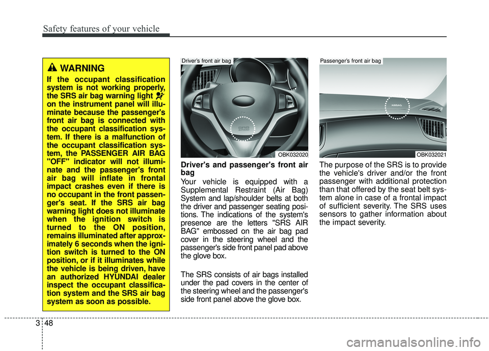 HYUNDAI GENESIS COUPE ULTIMATE 2016 Repair Manual Safety features of your vehicle
48
3
Drivers and passengers front air
bag
Your vehicle is equipped with a
Supplemental Restraint (Air Bag)
System and lap/shoulder belts at both
the driver and passen HYUNDAI GENESIS COUPE ULTIMATE 2016 Repair Manual Safety features of your vehicle
48
3
Drivers and passengers front air
bag
Your vehicle is equipped with a
Supplemental Restraint (Air Bag)
System and lap/shoulder belts at both
the driver and passen