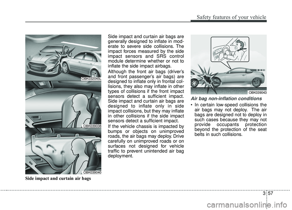 HYUNDAI GENESIS COUPE ULTIMATE 2016 Manual PDF 357
Safety features of your vehicle
Side impact and curtain air bagsSide impact and curtain air bags are
generally designed to inflate in mod-
erate to severe side collisions. The
impact forces measur HYUNDAI GENESIS COUPE ULTIMATE 2016 Manual PDF 357
Safety features of your vehicle
Side impact and curtain air bagsSide impact and curtain air bags are
generally designed to inflate in mod-
erate to severe side collisions. The
impact forces measur