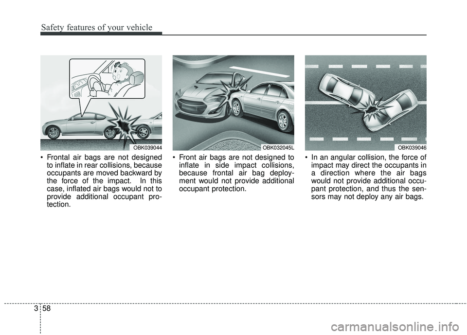 HYUNDAI GENESIS COUPE ULTIMATE 2016 Manual PDF Safety features of your vehicle
58
3
Frontal air bags are not designed
to inflate in rear collisions, because
occupants are moved backward by
the force of the impact. In this
case, inflated air bags HYUNDAI GENESIS COUPE ULTIMATE 2016 Manual PDF Safety features of your vehicle
58
3
Frontal air bags are not designed
to inflate in rear collisions, because
occupants are moved backward by
the force of the impact. In this
case, inflated air bags