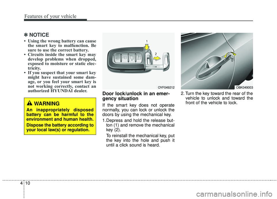 HYUNDAI GENESIS COUPE ULTIMATE 2016 Owners Manual Features of your vehicle
10
4
✽
✽
NOTICE
• Using the wrong battery can cause
the smart key to malfunction. Be
sure to use the correct battery.
• Circuits inside the smart key may develop probl HYUNDAI GENESIS COUPE ULTIMATE 2016 Owners Manual Features of your vehicle
10
4
✽
✽
NOTICE
• Using the wrong battery can cause
the smart key to malfunction. Be
sure to use the correct battery.
• Circuits inside the smart key may develop probl