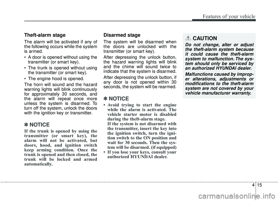 HYUNDAI GENESIS COUPE ULTIMATE 2016  Owners Manual 415
Features of your vehicle
Theft-alarm stage
The alarm will be activated if any of
the following occurs while the system
is armed.
 A door is opened without using thetransmitter (or smart key).
 The