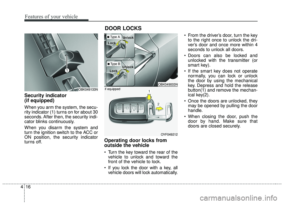HYUNDAI GENESIS COUPE ULTIMATE 2016 Owners Manual Features of your vehicle
16
4
Security indicator
(if equipped)
When you arm the system, the secu-
rity indicator (1) turns on for about 30
seconds. After then, the security indi-
cator blinks continu HYUNDAI GENESIS COUPE ULTIMATE 2016 Owners Manual Features of your vehicle
16
4
Security indicator
(if equipped)
When you arm the system, the secu-
rity indicator (1) turns on for about 30
seconds. After then, the security indi-
cator blinks continu