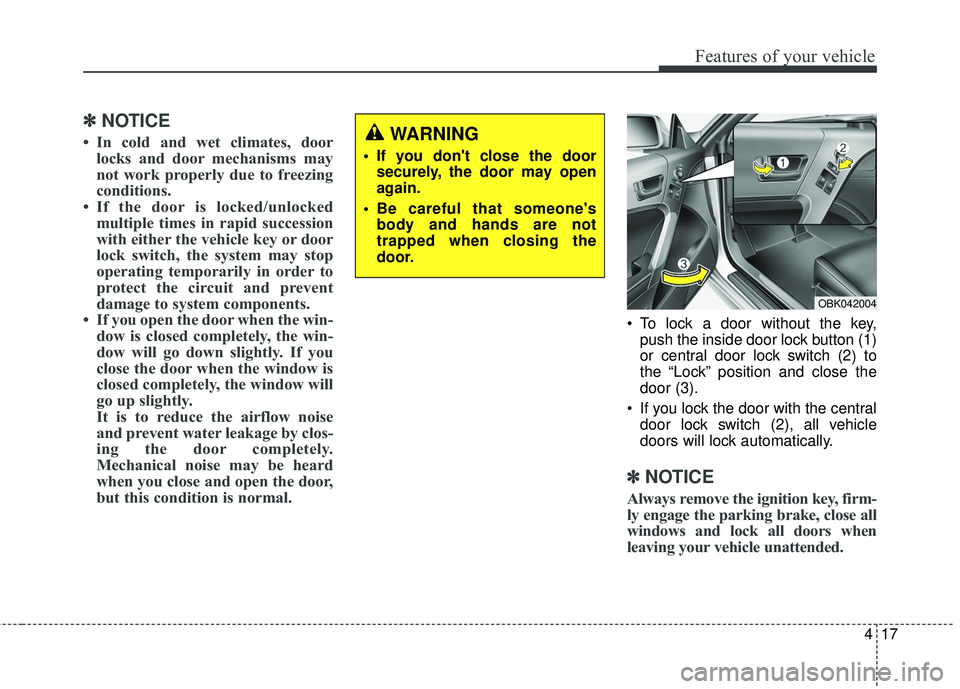 HYUNDAI GENESIS COUPE ULTIMATE 2016 Owners Manual 417
Features of your vehicle
✽
✽NOTICE
• In cold and wet climates, door
locks and door mechanisms may
not work properly due to freezing
conditions.
• If the door is locked/unlocked multiple ti HYUNDAI GENESIS COUPE ULTIMATE 2016 Owners Manual 417
Features of your vehicle
✽
✽NOTICE
• In cold and wet climates, door
locks and door mechanisms may
not work properly due to freezing
conditions.
• If the door is locked/unlocked multiple ti