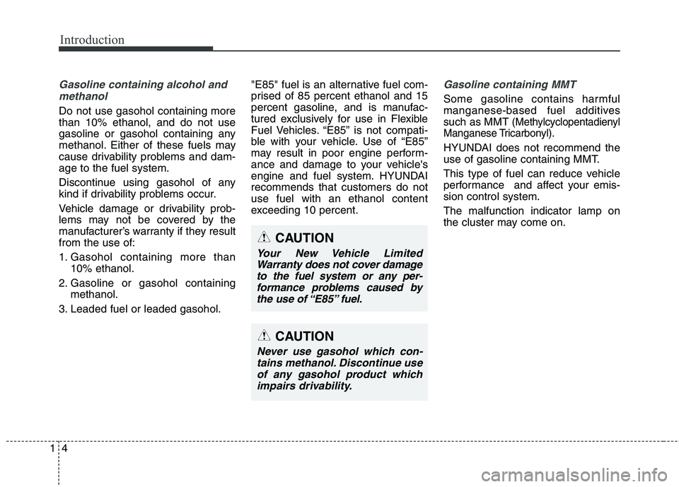 HYUNDAI GENESIS COUPE 2014 Owners Manual Introduction
4 1
Gasoline containing alcohol and
methanol
Do not use gasohol containing more
than 10% ethanol, and do not use
gasoline or gasohol containing any
methanol. Either of these fuels may
cau HYUNDAI GENESIS COUPE 2014 Owners Manual Introduction
4 1
Gasoline containing alcohol and
methanol
Do not use gasohol containing more
than 10% ethanol, and do not use
gasoline or gasohol containing any
methanol. Either of these fuels may
cau