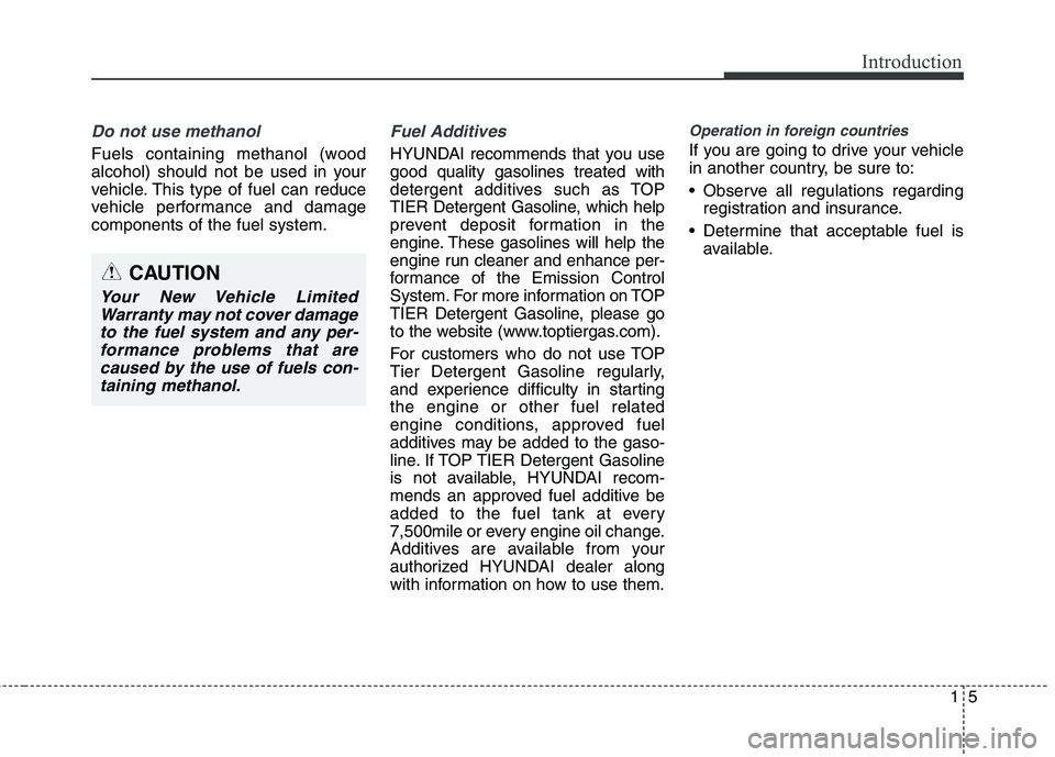 HYUNDAI GENESIS COUPE 2014 Owners Manual 15
Introduction
Do not use methanol
Fuels containing methanol (wood
alcohol) should not be used in your
vehicle. This type of fuel can reduce
vehicle performance and damage
components of the fuel syst HYUNDAI GENESIS COUPE 2014 Owners Manual 15
Introduction
Do not use methanol
Fuels containing methanol (wood
alcohol) should not be used in your
vehicle. This type of fuel can reduce
vehicle performance and damage
components of the fuel syst