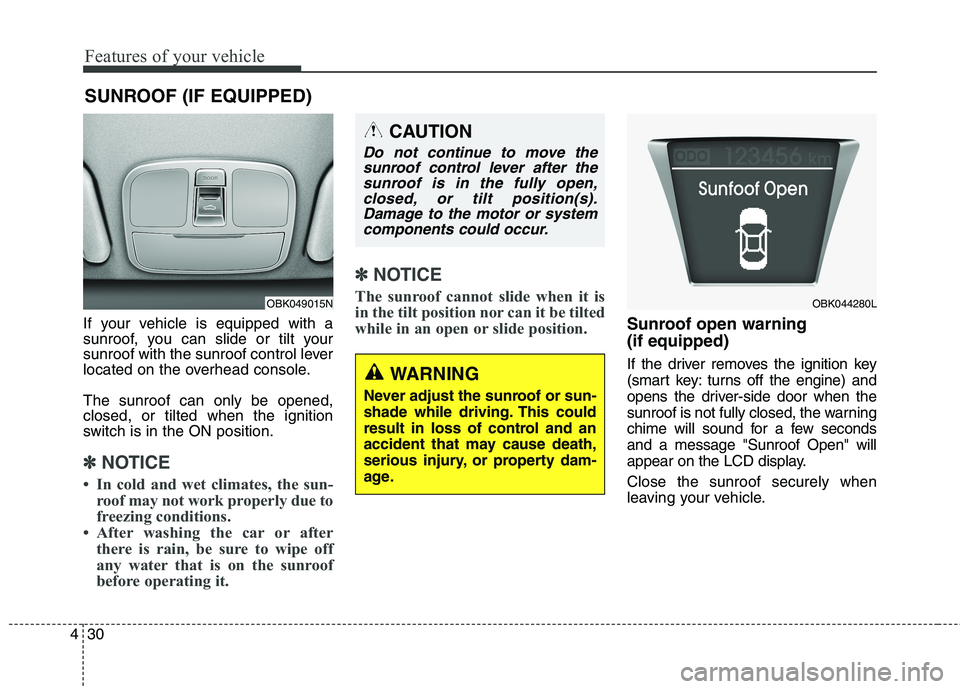 HYUNDAI GENESIS COUPE 2014  Owners Manual Features of your vehicle
30 4
If your vehicle is equipped with a
sunroof, you can slide or tilt your
sunroof with the sunroof control lever
located on the overhead console.
The sunroof can only be ope