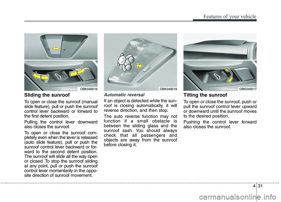 HYUNDAI GENESIS COUPE 2014  Owners Manual 431
Features of your vehicle
Sliding the sunroof 
To open or close the sunroof (manual
slide feature), pull or push the sunroof
control lever backward or forward to
the first detent position.
Pulling 