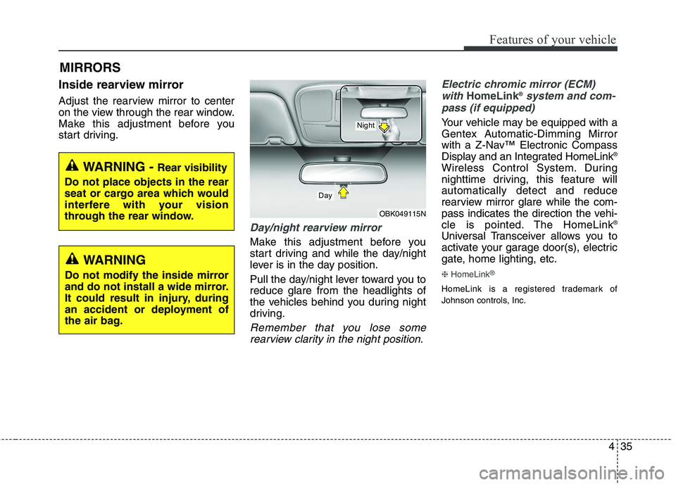 HYUNDAI GENESIS COUPE 2014  Owners Manual 435
Features of your vehicle
MIRRORS 
Inside rearview mirror
Adjust the rearview mirror to center
on the view through the rear window.
Make this adjustment before you
start driving.
Day/night rearview
