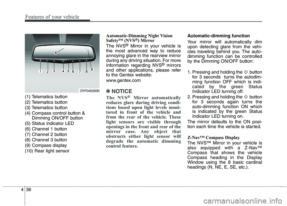 HYUNDAI GENESIS COUPE 2014  Owners Manual Features of your vehicle
36 4
(1) Telematics button
(2) Telematics button
(3) Telematics button
(4) Compass control button &
Dimming ON/OFF button
(5) Status indicator LED
(6) Channel 1 button
(7) Cha