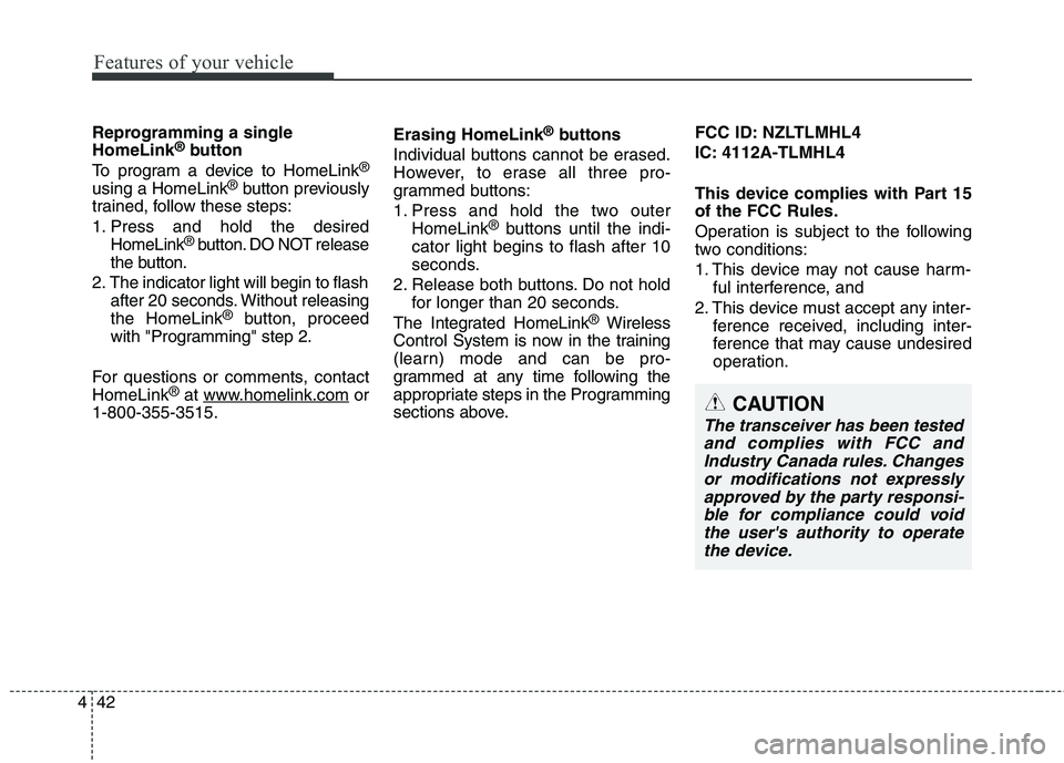 HYUNDAI GENESIS COUPE 2014  Owners Manual Features of your vehicle
42 4
Reprogramming a single
HomeLink®button
To program a device to HomeLink®
using a HomeLink®button previously
trained, follow these steps:
1. Press and hold the desired
H