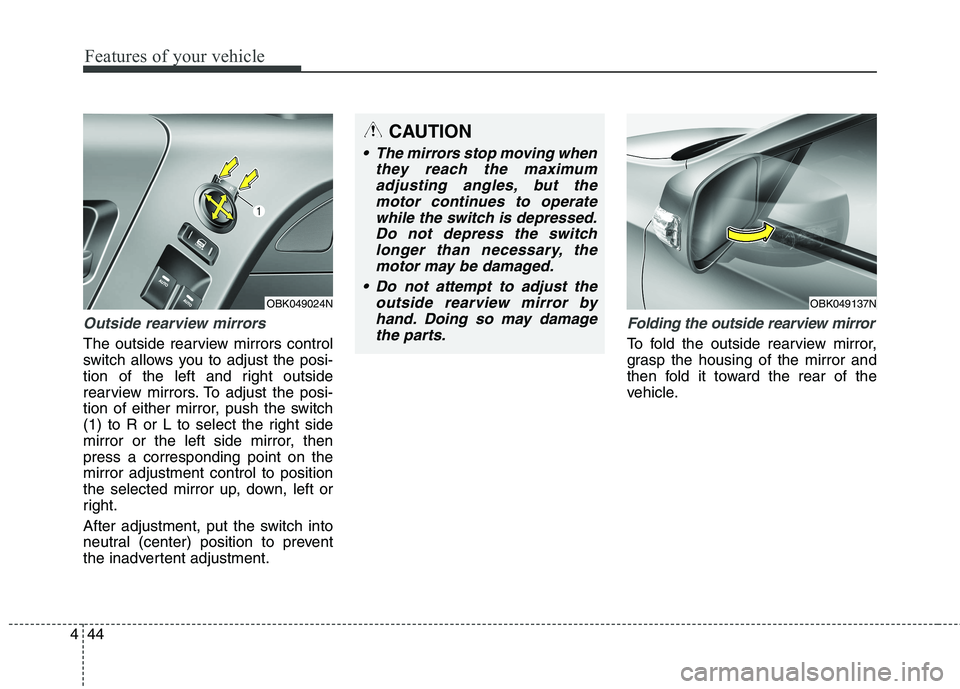 HYUNDAI GENESIS COUPE 2014  Owners Manual Features of your vehicle
44 4
Outside rearview mirrors
The outside rearview mirrors control
switch allows you to adjust the posi-
tion of the left and right outside
rearview mirrors. To adjust the pos
