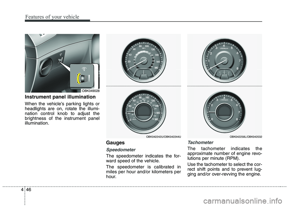 HYUNDAI GENESIS COUPE 2014  Owners Manual Features of your vehicle
46 4
Instrument panel illumination
When the vehicle’s parking lights or
headlights are on, rotate the illumi-
nation control knob to adjust the
brightness of the instrument 