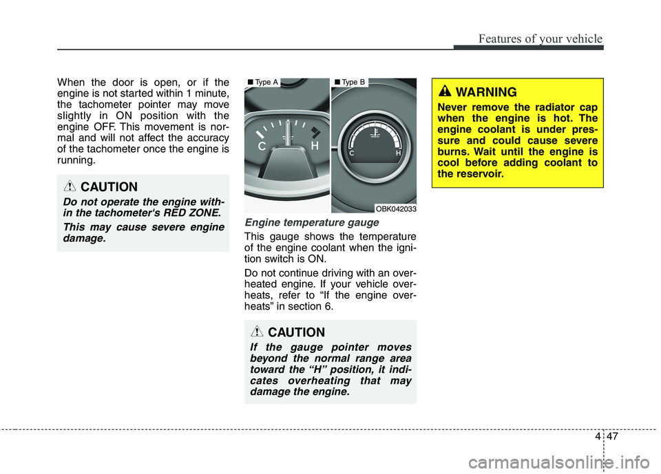 HYUNDAI GENESIS COUPE 2014  Owners Manual 447
Features of your vehicle
When the door is open, or if the
engine is not started within 1 minute,
the tachometer pointer may move
slightly in ON position with the
engine OFF. This movement is nor-
