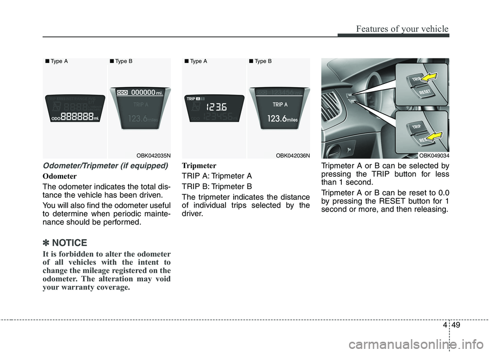 HYUNDAI GENESIS COUPE 2014  Owners Manual 449
Features of your vehicle
Odometer/Tripmeter (if equipped)
Odometer
The odometer indicates the total dis-
tance the vehicle has been driven.
You will also find the odometer useful
to determine when