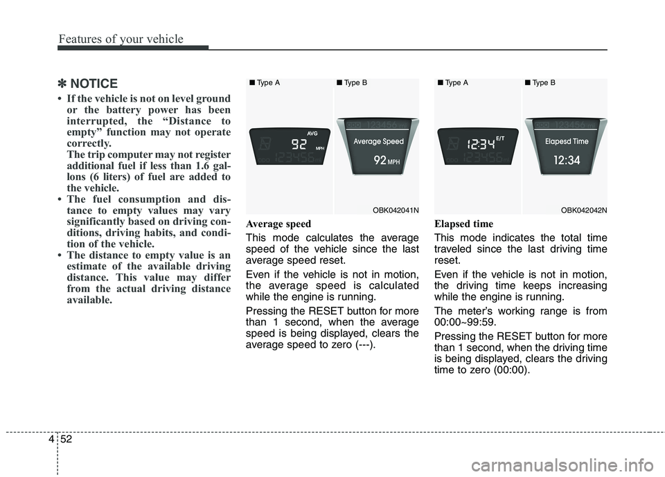 HYUNDAI GENESIS COUPE 2014  Owners Manual Features of your vehicle
52 4
✽
✽
NOTICE
• If the vehicle is not on level ground
or the battery power has been
interrupted, the “Distance to
empty” function may not operate
correctly.
The tr