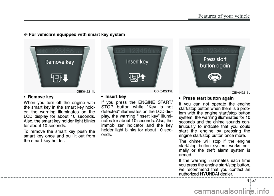 HYUNDAI GENESIS COUPE 2014 Owners Manual 457
Features of your vehicle
When you turn off the engine with
the smart key in the smart key hold-
er, the warning illuminates on the
LCD display for about 10 seconds.
Also, the smart key holder lig HYUNDAI GENESIS COUPE 2014 Owners Manual 457
Features of your vehicle
When you turn off the engine with
the smart key in the smart key hold-
er, the warning illuminates on the
LCD display for about 10 seconds.
Also, the smart key holder lig