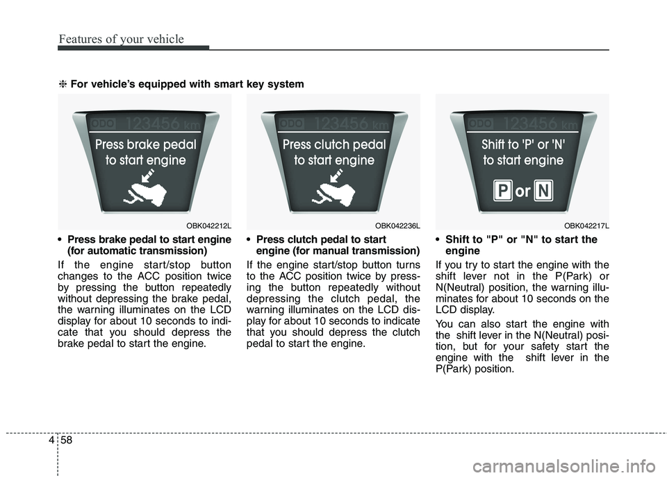 HYUNDAI GENESIS COUPE 2014 Owners Manual Features of your vehicle
58 4
(for automatic transmission)
If the engine start/stop button
changes to the ACC position twice
by pressing the button repeatedly
without depressing the brake pedal,
the HYUNDAI GENESIS COUPE 2014 Owners Manual Features of your vehicle
58 4
(for automatic transmission)
If the engine start/stop button
changes to the ACC position twice
by pressing the button repeatedly
without depressing the brake pedal,
the
