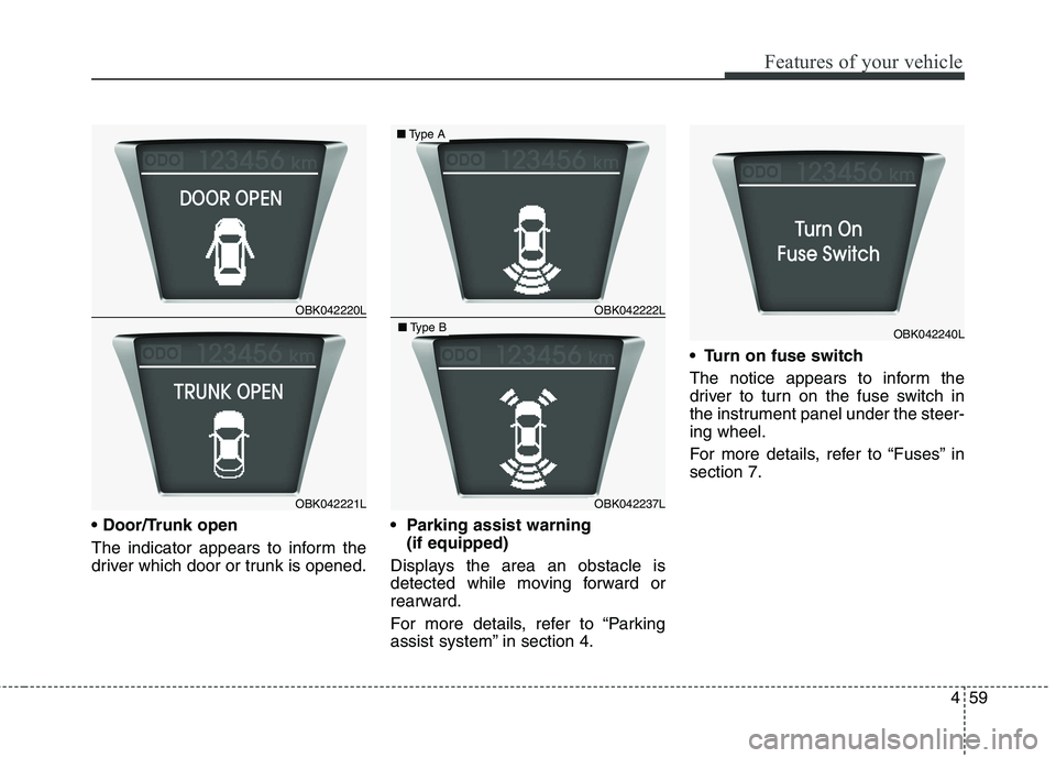 HYUNDAI GENESIS COUPE 2014 Owners Manual 459
Features of your vehicle
The indicator appears to inform the
driver which door or trunk is opened.
(if equipped)
Displays the area an obstacle is
detected while moving forward or
rearward.
For mo HYUNDAI GENESIS COUPE 2014 Owners Manual 459
Features of your vehicle
The indicator appears to inform the
driver which door or trunk is opened.
(if equipped)
Displays the area an obstacle is
detected while moving forward or
rearward.
For mo