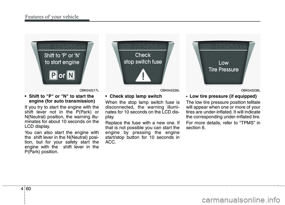 HYUNDAI GENESIS COUPE 2014 Owners Manual Features of your vehicle
60 4
engine (for auto transmission)
If you try to start the engine with the
shift lever not in the P(Park) or
N(Neutral) position, the warning illu-
minates for about 10 seco HYUNDAI GENESIS COUPE 2014 Owners Manual Features of your vehicle
60 4
engine (for auto transmission)
If you try to start the engine with the
shift lever not in the P(Park) or
N(Neutral) position, the warning illu-
minates for about 10 seco