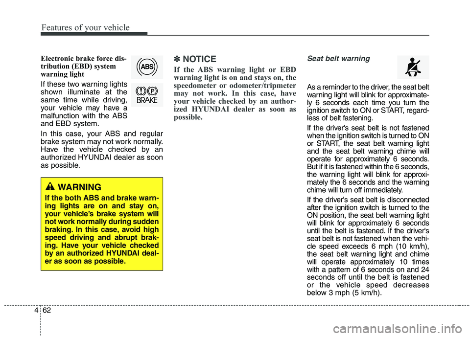 HYUNDAI GENESIS COUPE 2014 Owners Manual Features of your vehicle
62 4
Electronic brake force dis-
tribution (EBD) system
warning light
If these two warning lights
shown illuminate at the
same time while driving,
your vehicle may have a
malf HYUNDAI GENESIS COUPE 2014 Owners Manual Features of your vehicle
62 4
Electronic brake force dis-
tribution (EBD) system
warning light
If these two warning lights
shown illuminate at the
same time while driving,
your vehicle may have a
malf