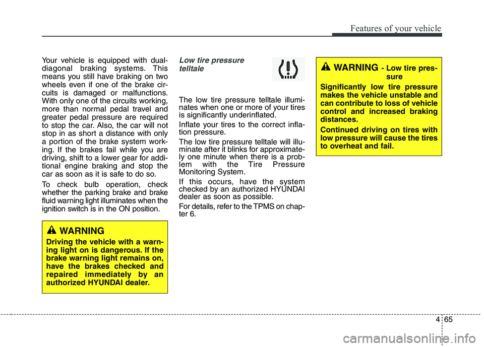 HYUNDAI GENESIS COUPE 2014 Owners Manual 465
Features of your vehicle
WARNING - Low tire pres-
sure
Significantly low tire pressure
makes the vehicle unstable and
can contribute to loss of vehicle
control and increased braking
distances.
Con HYUNDAI GENESIS COUPE 2014 Owners Manual 465
Features of your vehicle
WARNING - Low tire pres-
sure
Significantly low tire pressure
makes the vehicle unstable and
can contribute to loss of vehicle
control and increased braking
distances.
Con