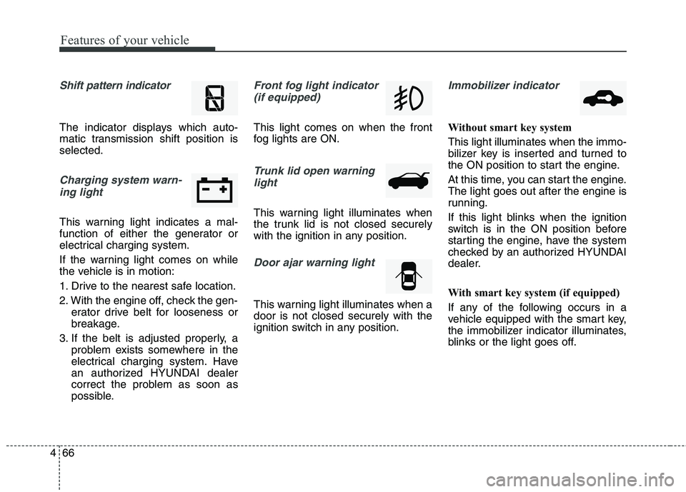 HYUNDAI GENESIS COUPE 2014 Owners Manual Features of your vehicle
66 4
Shift pattern indicator
The indicator displays which auto-
matic transmission shift position is
selected.
Charging system warn-
ing light
This warning light indicates a HYUNDAI GENESIS COUPE 2014 Owners Manual Features of your vehicle
66 4
Shift pattern indicator
The indicator displays which auto-
matic transmission shift position is
selected.
Charging system warn-
ing light
This warning light indicates a
