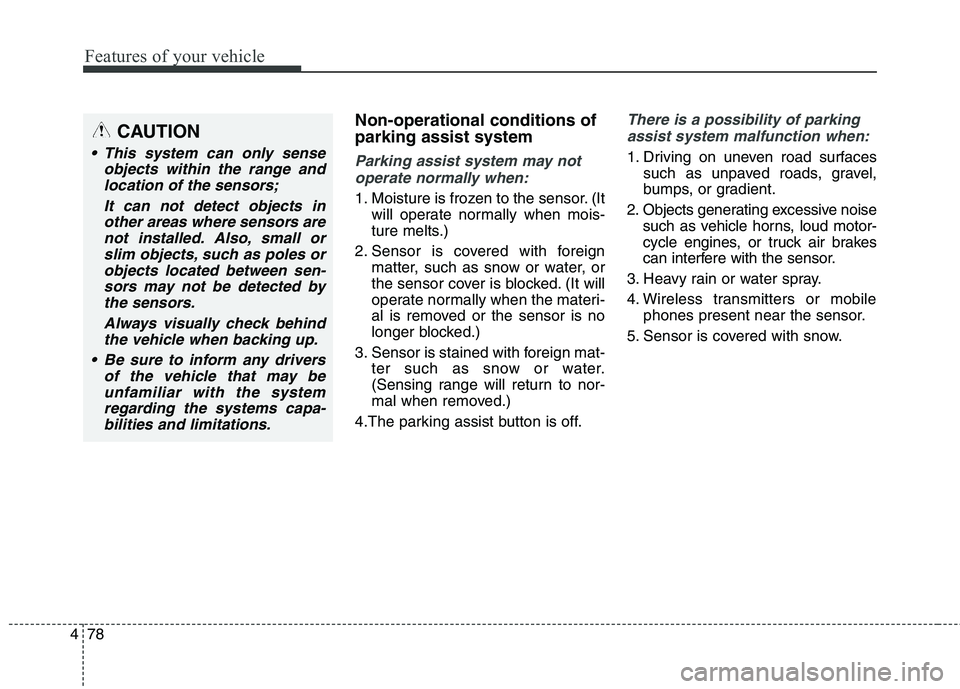 HYUNDAI GENESIS COUPE 2014  Owners Manual Features of your vehicle
78 4
Non-operational conditions of
parking assist system
Parking assist system may not
operate normally when:
1. Moisture is frozen to the sensor. (It
will operate normally wh