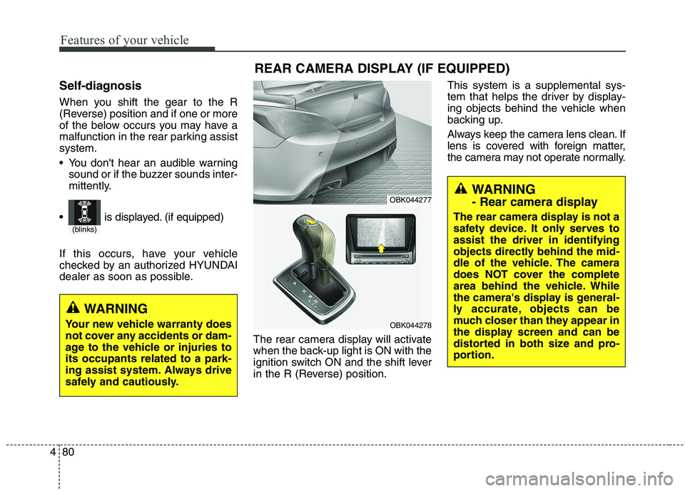 HYUNDAI GENESIS COUPE 2014  Owners Manual Features of your vehicle
80 4
Self-diagnosis
When you shift the gear to the R
(Reverse) position and if one or more
of the below occurs you may have a
malfunction in the rear parking assist
system.
 Y
