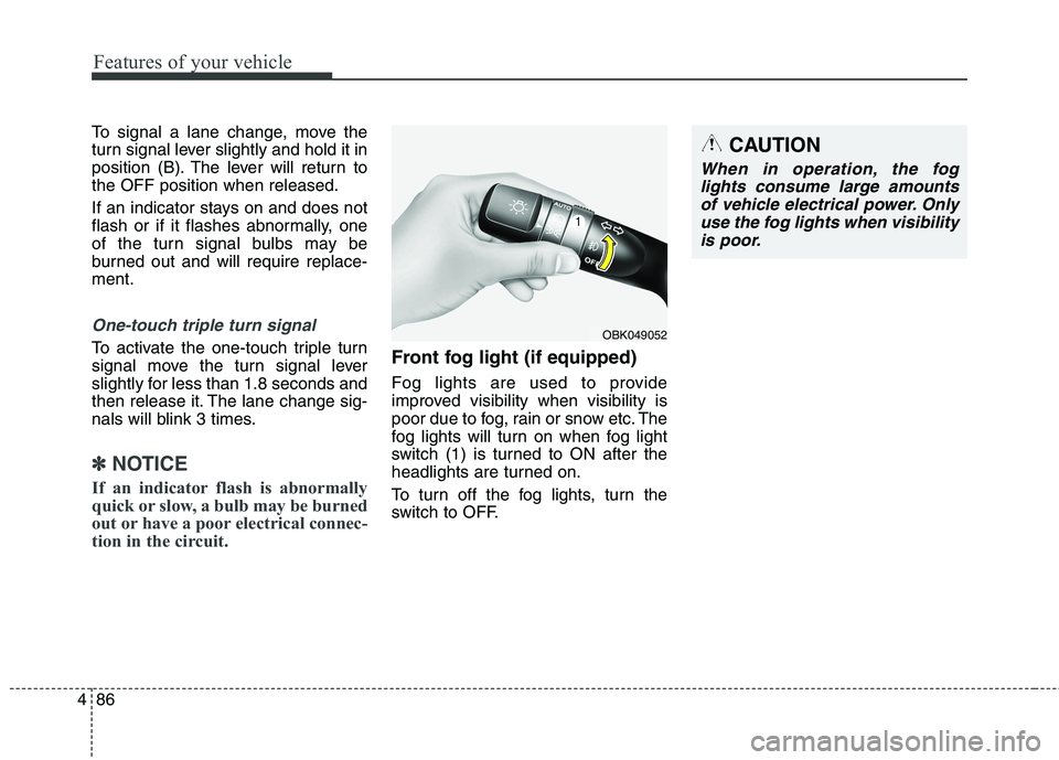 HYUNDAI GENESIS COUPE 2014  Owners Manual Features of your vehicle
86 4
To signal a lane change, move the
turn signal lever slightly and hold it in
position (B). The lever will return to
the OFF position when released.
If an indicator stays o