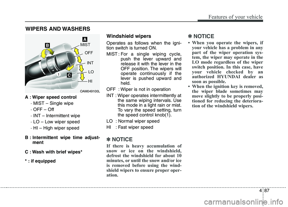 HYUNDAI GENESIS COUPE 2014 Owners Manual 487
Features of your vehicle
A : Wiper speed control
· MIST – Single wipe
· OFF – Off
· INT – Intermittent wipe
· LO – Low wiper speed
· HI – High wiper speed
B : Intermittent wipe tim HYUNDAI GENESIS COUPE 2014 Owners Manual 487
Features of your vehicle
A : Wiper speed control
· MIST – Single wipe
· OFF – Off
· INT – Intermittent wipe
· LO – Low wiper speed
· HI – High wiper speed
B : Intermittent wipe tim