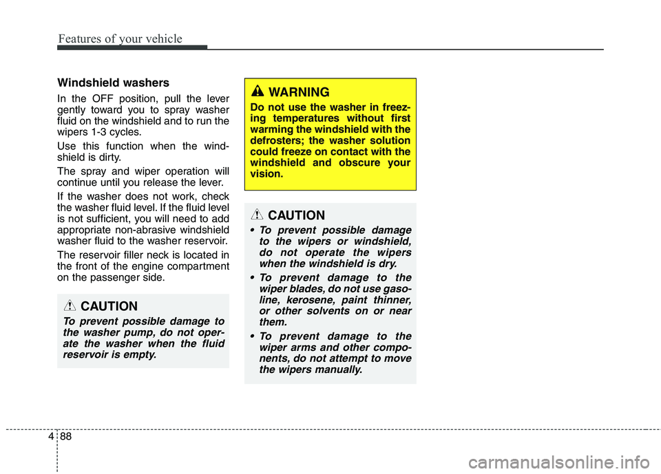 HYUNDAI GENESIS COUPE 2014 Owners Manual Features of your vehicle
88 4
Windshield washers
In the OFF position, pull the lever
gently toward you to spray washer
fluid on the windshield and to run the
wipers 1-3 cycles.
Use this function whe HYUNDAI GENESIS COUPE 2014 Owners Manual Features of your vehicle
88 4
Windshield washers
In the OFF position, pull the lever
gently toward you to spray washer
fluid on the windshield and to run the
wipers 1-3 cycles.
Use this function whe
