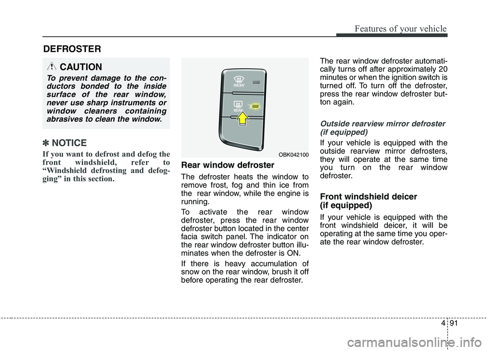 HYUNDAI GENESIS COUPE 2014 Owners Manual 491
Features of your vehicle
✽ ✽
NOTICE
If you want to defrost and defog the
front windshield, refer to
“Windshield defrosting and defog-
ging” in this section.
Rear window defroster
The def HYUNDAI GENESIS COUPE 2014 Owners Manual 491
Features of your vehicle
✽ ✽
NOTICE
If you want to defrost and defog the
front windshield, refer to
“Windshield defrosting and defog-
ging” in this section.
Rear window defroster
The def