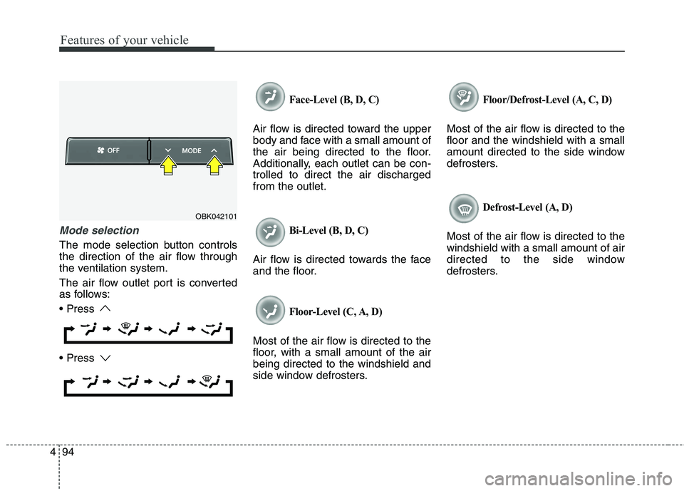 HYUNDAI GENESIS COUPE 2014 Owners Manual Features of your vehicle
94 4
Mode selection
The mode selection button controls
the direction of the air flow through
the ventilation system.
The air flow outlet port is converted
as follows:
Face-L HYUNDAI GENESIS COUPE 2014 Owners Manual Features of your vehicle
94 4
Mode selection
The mode selection button controls
the direction of the air flow through
the ventilation system.
The air flow outlet port is converted
as follows:
Face-L
