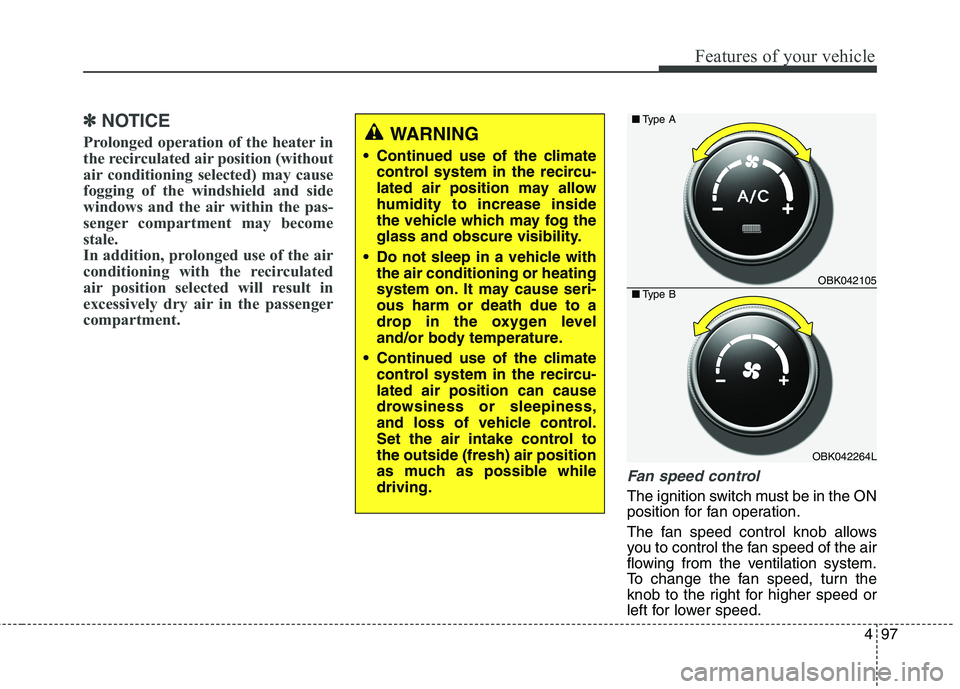 HYUNDAI GENESIS COUPE 2014  Owners Manual 497
Features of your vehicle
✽ ✽
NOTICE
Prolonged operation of the heater in
the recirculated air position (without
air conditioning selected) may cause
fogging of the windshield and side
windows 