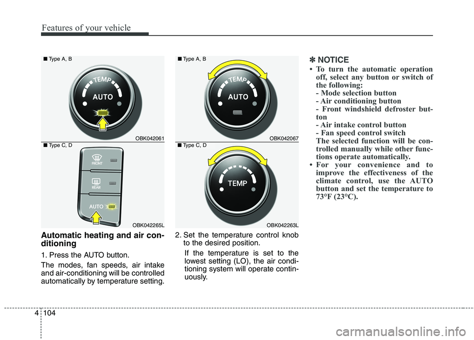 HYUNDAI GENESIS COUPE 2014  Owners Manual Features of your vehicle
104 4
Automatic heating and air con-
ditioning
1. Press the AUTO button.
The modes, fan speeds, air intake
and air-conditioning will be controlled
automatically by temperature