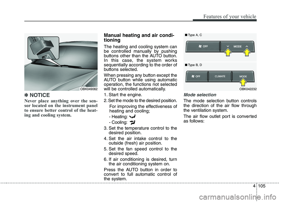HYUNDAI GENESIS COUPE 2014  Owners Manual 4105
Features of your vehicle
✽ ✽
NOTICE
Never place anything over the sen-
sor located on the instrument panel
to ensure better control of the heat-
ing and cooling system.
Manual heating and air